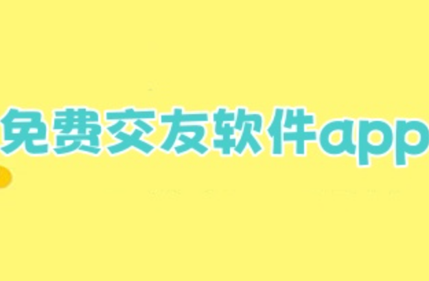 交友软件app前十名真正免费的有哪些？单身两年亲测推荐